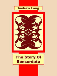 Title: The Story of Bensurdatu, Author: Andrew Lang