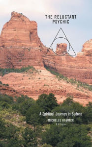 Title: The Reluctant Psychic A Spiritual Journey in Sedona, Author: Michelle Hammer