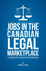 Title: Jobs in the Canadian Legal Marketplace A Resource for Students and Professionals, Author: Kamaal Zaidi