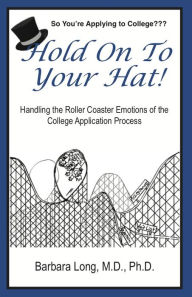 Title: Hold On To Your Hat!, Handling the Roller Coaster Emotions of the College Application Process, Author: Barbara Long