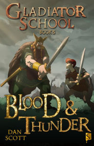 Title: Gladiator School Book 5: Blood & Thunder, Author: Dan Scott