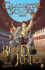 Title: Gladiator School Book 6: Blood Justice, Author: Dan Scott