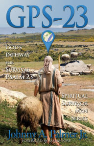 Title: GPS-23: God's Pathway for Survival - Psalm 23, Author: Johnny A. Palmer Jr.