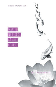 Title: War is not Cool at all, Fools! As I Remember It., Author: Hiroko Falkenstein