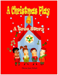 Title: A Christmas Play - A True Story, Author: Theresa Nichols