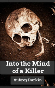 Title: Into the Mind of a Killer: A Diagnostic Battery of Charles Manson, Author: Aubrey Durkin