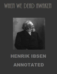 Title: When We Dead Awaken (Annotated), Author: Henrik Ibsen