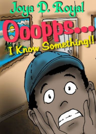 Title: Ooopps..., I Know Something!!, Author: Joya D. Royal