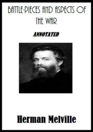 Title: Battle-Pieces and Aspects of the War (Annotated), Author: Herman Melville