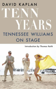 Title: Tenn Years: Tennessee Williams on Stage, Author: David Kaplan