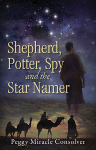 Title: Shepherd, Potter, Spy and the Star Namer, Author: Peggy Miracle Consolver