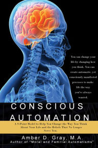 Title: Conscious Automation: A 9-Point Model to Help Change the Way You Think About Your Life and the Beliefs That No Longer Serve You, Author: Amber Gray