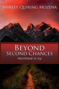 Title: Beyond Second Chances: Heartbreak to Joy, Author: Shirley Quiring Mozena