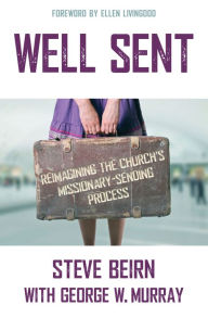 Title: Well Sent: Reimagining the Churchs Missionary-Sending Process, Author: Steve Beirn