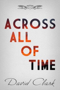 Title: Across All Of Time, Author: David Clark