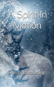 Title: A Spirit In Motion, Author: Aaron J. Schieding