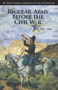 Title: U.S. Army Campaigns of the Civil War: The Regular Army Before the Civil War, 1845-1860, Author: carol cini