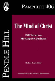 Title: The Mind of Christ: Bill Taber on Meeting for Business, Author: Bill Taber