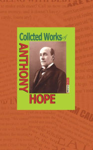 Title: Collected Works of Anthony Hope, Author: Anthony Hope