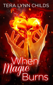 Title: When Magic Burns, Author: Tera Lynn Childs