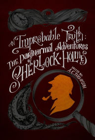 Title: An Improbable Truth: The Paranormal Adventures of Sherlock Holmes, Author: A.C. Thompson