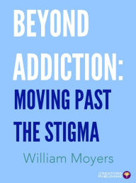 Title: Beyond Addiction: Moving Past the Stigma, Author: William Moyers