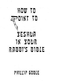 Title: How To Point to Yeshua in Your Rabbi's Bible, Author: Dr. Phillip E Goble