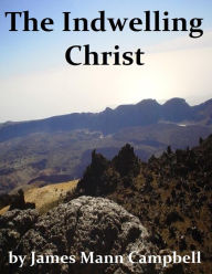 Title: The Indwelling Christ, Author: James Mann Campbell