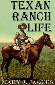 Title: Texas Ranch Life: 1890 (Abridged, Annotated), Author: Mary J. Jaques