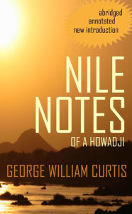 Title: Nile Notes of a Howadji (Abridged, Annotated), Author: George William Curtis