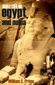 Title: Boat Life in Egypt and Nubia (Abridged, Annotated), Author: William Cowper Prime