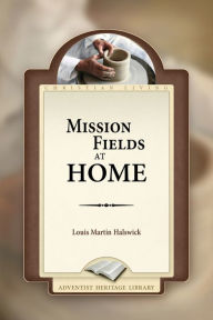 Title: Mission Fields at Home, Author: Louis Martin Halswick