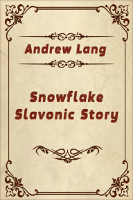 Title: Snowflake Slavonic Story, Author: Andrew Lang