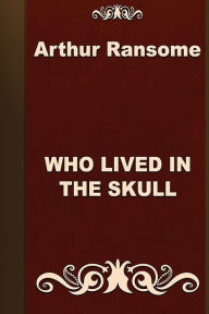 Title: WHO LIVED IN THE SKULL, Author: Arthur Michell Ransome