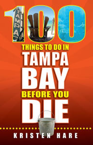 Title: 100 Things to Do in Tampa Bay Before You Die, Author: Kristen Hare