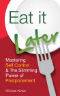Eat It Later. Mastering Self Control & The Slimming Power Of Postponement