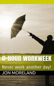 Title: 0-Hour Workweek, Author: Jon Moreland