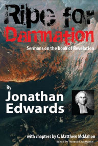 Title: Ripe for Damnation: Sermons on the Book of Revelation, Author: C. Matthew McMahon