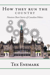 Title: How They Run The Country: Nineteen Short Stories of Canadian Politics, Author: Enemark Tex
