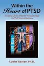 Within the Heart of PTSD: Amazing Stories of Gentle Psychotherapy and Full Trauma Recovery