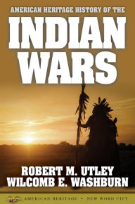 Title: American Heritage History of the Indian Wars, Author: Robert M. Utley