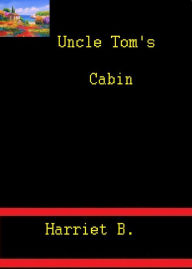 Title: Uncle Tom's Cabin by Harriet B., Author: Harriet Beecher Stowe