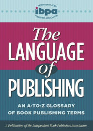 Title: The Language of Publishing: An A-to-Z Glossary of Book Publishing Terms, Author: Independent Book Publishers Association