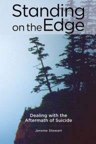 Title: Standing on the Edge: Dealing with the Aftermath of Suicide, Author: Jerome Stewart