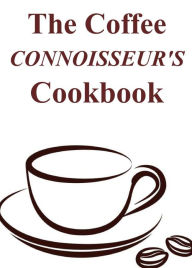 Title: The Coffee Connoisseur's Cookbook, Author: Renee Collins