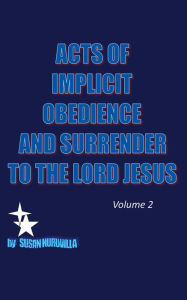 Title: ACTS OF IMPLICIT OBEDIENCE AND SURRENDER TO THE LORD JESUS. Volume 2, Author: SUSAN KURUVILLA