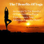 The 7 Benefits Of Yoga: An Insight To The Benefits Of Yoga Including Hatha Yoga, Anusara Yoga, Ashtanga Yoga And More!