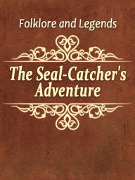 Title: The Seal-Catcher's Adventure, Author: Folklore and Legends