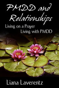Title: PMDD and Relationships: Living on a Prayer, Living with PMDD, Author: Liana Laverentz