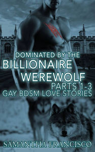 Title: Dominated By The Billionaire Werewolf, Parts 1-3, Author: Samantha Francisco